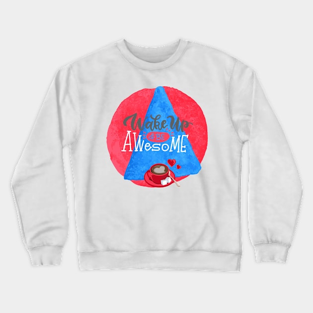 Wake Up and Be Awesome Crewneck Sweatshirt by PrintDesignStudios